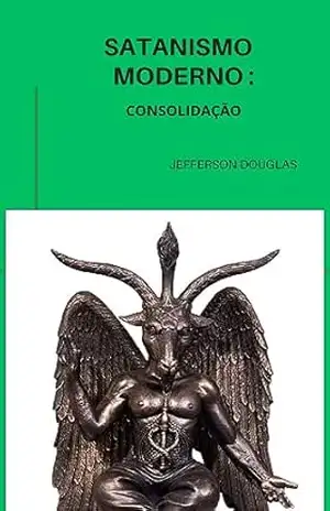 SATANISMO MODERNO: CONSOLIDAÇÃO – Jefferson  Douglas