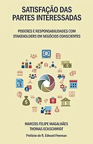Satisfação das Partes Interessadas: Poderes e Responsabilidades com os Stakeholders em Negócios Conscientes – Marcos Felipe  Magalhães