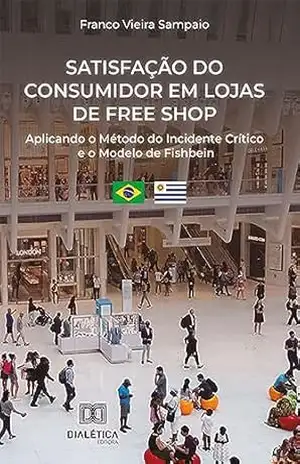 Satisfação do consumidor em lojas de free shop: aplicando o Método do Incidente Crítico e o Modelo de Fishbein - Franco Vieira Sampaio