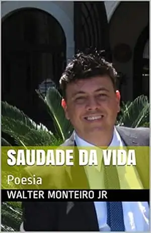 Saudade da Vida: Poesia – Walter Monteiro Jr