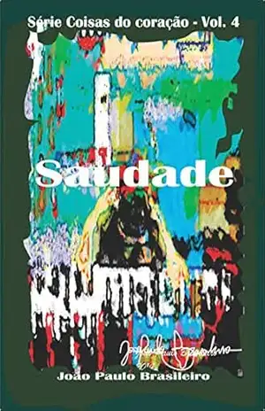 Saudade: paixão (Coisas do coração Livro 4) - João Paulo Brasileiro