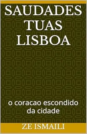 saudades tuas lisboa: o coracao escondido da cidade – ze ISMAILI