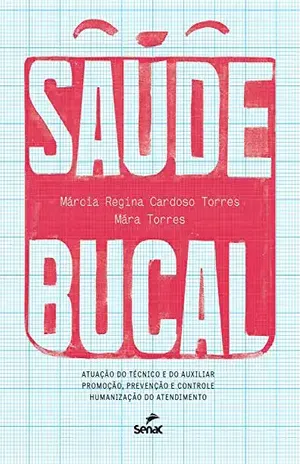Saúde bucal: atuação do técnico e do auxiliar, promoção, prevenção e controle, humanização do atendimento – Marcia Regina Cardoso Torres