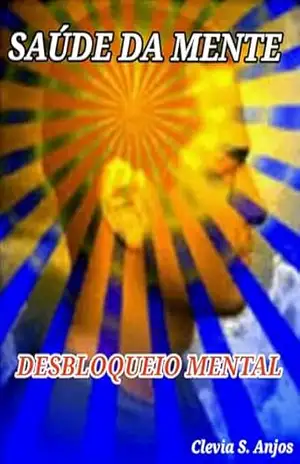 SAÚDE DA MENTE: DESBLOQUEIO MENTAL - CLEVIA S. ANJOS