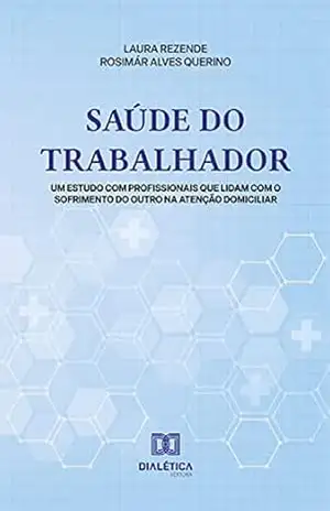 Saúde do trabalhador: um estudo com profissionais que lidam com o sofrimento do outro na Atenção Domiciliar - Laura Rezende