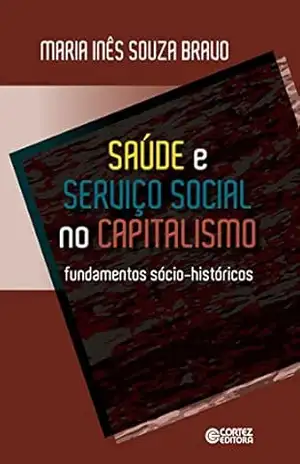 Saúde e serviço social no capitalismo: Fundamentos sócio–históricos – Maria Inês Souza Bravo