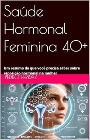 Saúde Hormonal Feminina 40+: Um resumo do que você precisa saber sobre reposição hormonal na mulher - Pedro  Ferraz