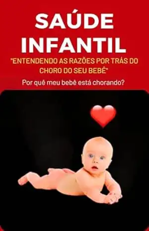 Saúde Infantil: Entendendo as Razões por Trás do Choro do seu Bebê O Choro é a comunicação do seu Bebê. – Jefferson de Oliveira