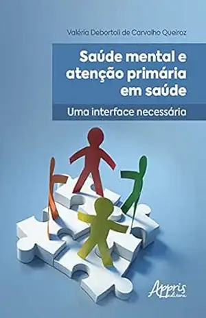 Saúde Mental e Atenção Primária em Saúde: Uma Interface Necessária - Valéria Debortoli de Carvalho Queiroz