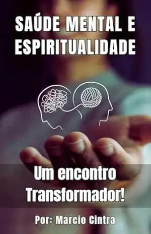 Saúde Mental e Espiritualidade: Um Encontro Transformador - Marcio Cintra