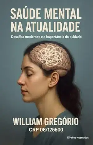 Saúde Mental na Atualidade: Desafios modernos e a importância do cuidado psicológico – William Gregório