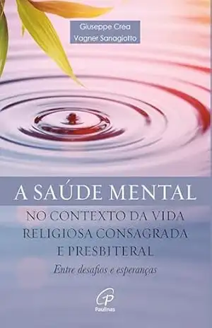 Saúde mental no contexto da Vida Religiosa Consagrada e Presbiterial: Entre desafios e esperanças – Vagner Sanagiotto