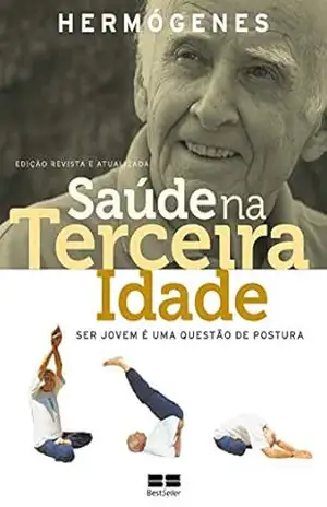 Saúde na terceira idade (Edição revista): Ser jovem é uma questão de postura – Hermógenes