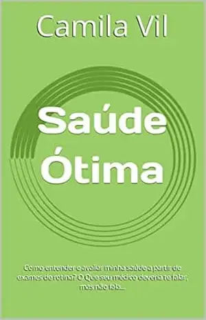 Saúde Ótima: Como entender e avaliar minha saúde a partir de exames de rotina? O Que seu médico deveria te falar, mas não fala… – Camila Vil