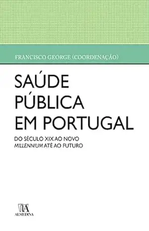 Saúde Pública em Portugal – Do século XX ao novo millennium até ao futuro – Francisco George
