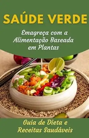 Saúde Verde Emagreça com Alimentação Baseada em Plantas: Guia de Dieta e Receitas Deliciosas e Saudáveis – Valdirene Feitosa
