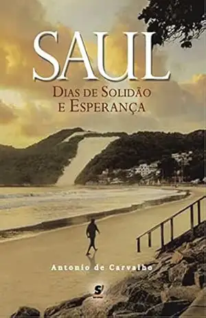 SAUL: DIAS DE SOLIDÃO E ESPERANÇA – Antonio  de Carvalho