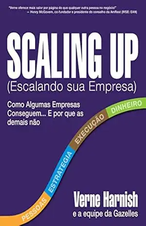 Scaling Up (Escalando sua Empresa): Como Algumas Empresas Conseguem Crescer… e Porque as Demais Não – Verne Harnish
