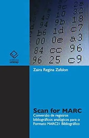 Scan for MARC: Princípios sintáticos e semânticos de registros bibliográficos aplicados à conversão de dados analógicos para o formato MARC21 bibliográfico – Zaira Regina Zafalon
