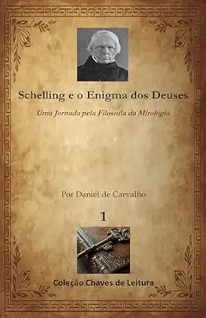 Schelling e o Enigma dos Deuses: Uma Jornada pela Filosofia da Mitologia (Coleção Chaves de Leitura Livro 1) – Daniel de Carvalho