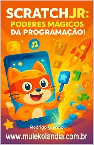 SCRATCH JR: PODERES MÁGICOS DA PROGRAMAÇÃO! (Mulekolândia – Escola de programação) – Rodrigo Quirino