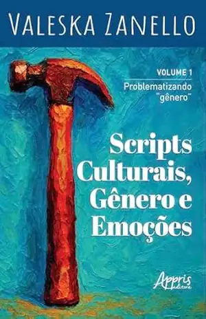 Scripts Culturais, Gênero e Emoções: Problematizando “Gênero” – Volume 1 – Valeska Zanello