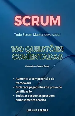 SCRUM – 100 QUESTÕES COMENTADAS: Todo Scrum Master deve saber - LUANNA PEREIRA