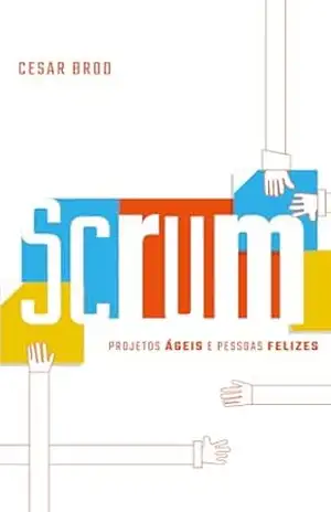 SCRUM: Projetos Ágeis e Pessoas Felizes - Cesar Brod