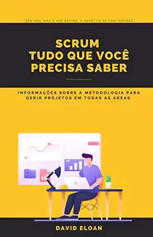 SCRUM Tudo que você precisa saber: Informações sobre a metodologia para gerir projetos em todas as areas - David Eloan