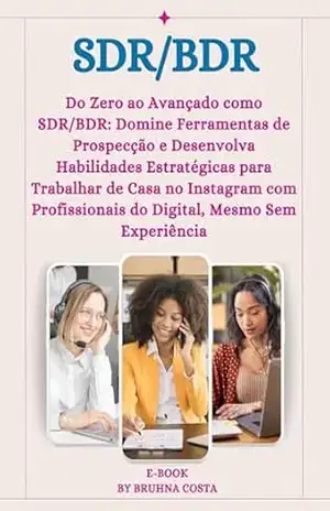 SDR/BDR: Do Zero ao Avançado SDR/BDR: Domine Ferramentas de Prospecção e Desenvolva Habilidades Estratégicas para Trabalhar de Casa no Instagram com Profissionais do Digital, Mesmo Sem Experiência – Bruhna  Costa