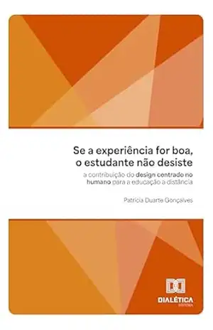Se a experiência for boa, o estudante não desiste: a contribuição do design centrado no humano para a educação a distância – Patrícia Duarte Gonçalves
