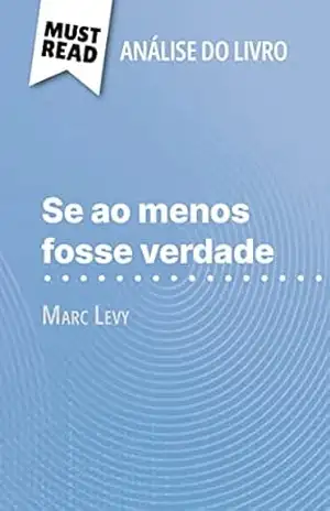 Se ao menos fosse verdade de Marc Levy (Análise do livro): Análise completa e resumo pormenorizado do trabalho – Elena Pinaud