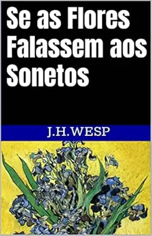Se as Flores Falassem aos Sonetos – J.H. Wesp