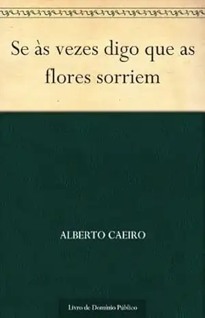 Se às vezes digo que as flores sorriem – Alberto Caeiro