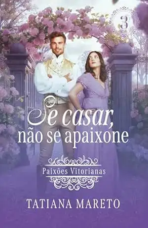Se Casar, não se Apaixone (Paixões Vitorianas Livro 3) – Tatiana Mareto