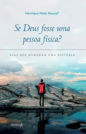 Se Deus fosse uma pessoa física?: Asas que mudaram uma história. - Henrique Mota Youssef