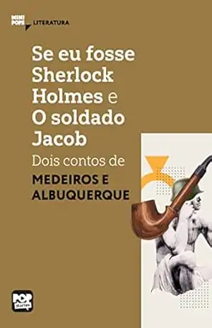 Se eu fosse Sherlock Holmes e O soldado Jacob: Dois contos de Medeiros e Albuquerque (MiniPops) - Medeiros e Albuquerque