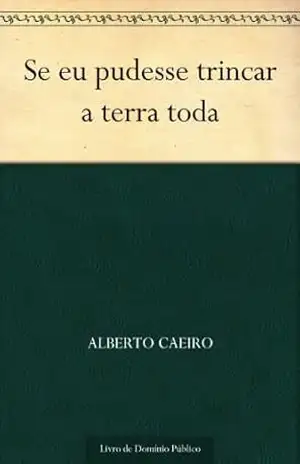 Se eu pudesse trincar a terra toda – Alberto Caeiro