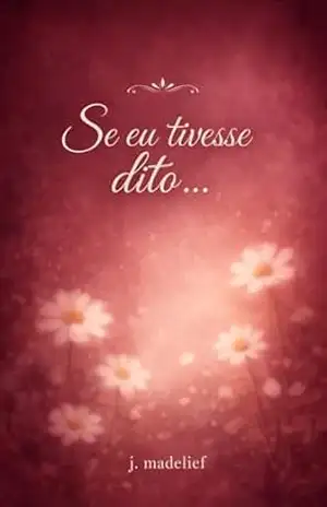 Se eu tivesse dito…: As cartas que nunca enviei – j. madelief