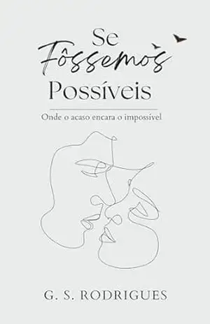 SE FÔSSEMOS POSSÍVEIS: Onde o acaso encontra o impossível - G. S. Rodrigues