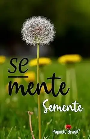 Se Mente :: Semente: poesia – reflexão – microcontos – meditação – pensamentos – coragem – bem – estar – fluxo – autoconhecimento – mini contos – Papoula  Brasil