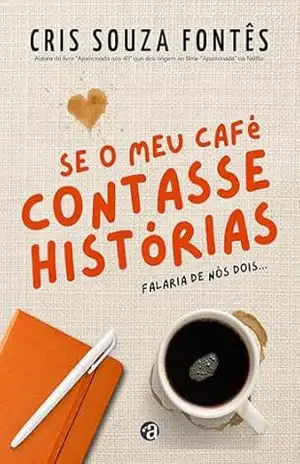 Se o meu café contasse histórias: falaria de nós dois – Cris Souza Fontês