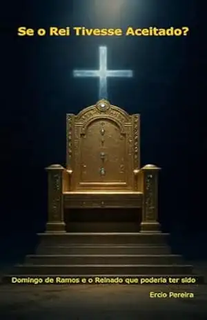 Se o Rei Tivesse Aceitado?: Domingo de Ramos e o Reinado que Poderia Ter Sido – Ercio Pereira