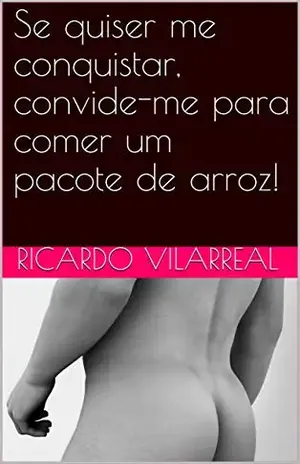 Se quiser me conquistar, convide–me para comer um pacote de arroz! - Ricardo  Vilarreal