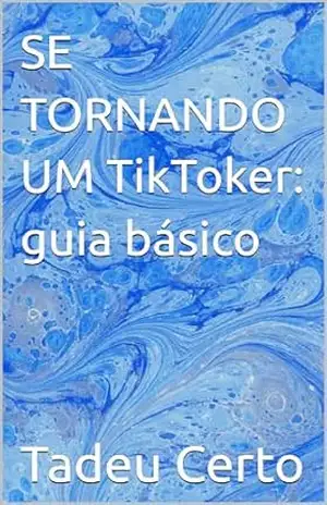 SE TORNANDO UM TikToker: guia básico (Curiosidades alucinantes Livro 6) - Tadeu Valente
