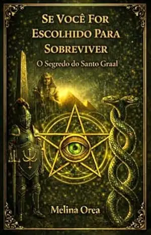 Se Você Escolhido Para Sobreviver: O Segredo do Santo Graal. Volume II (Se foi escolhido para sobreviver Livro 2) - Melina Orea