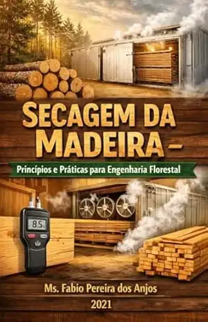 Secagem da Madeira: Princípios e Práticas para Engenharia Florestal – Fábio Pereira dos Anjos