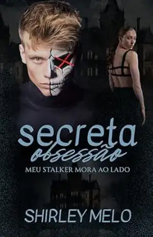 SECRETA OBSESSÃO: MEU STALKER MORA AO LADO – SHIRLEY  MELO