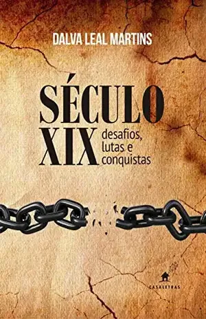 Século XIX: Desafios, lutas e conquistas – Dalva Leal Martins