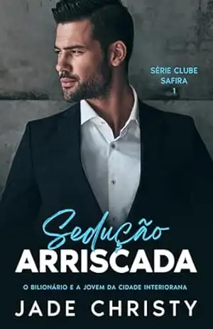 Sedução Arriscada: O Bilionário e a Jovem da Cidade Interiorana (O Clube Safira Livro 1) – Jade Christy